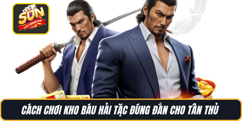 Cách chơi Kho Báu Hải Tặc đúng đắn cho tân thủ 