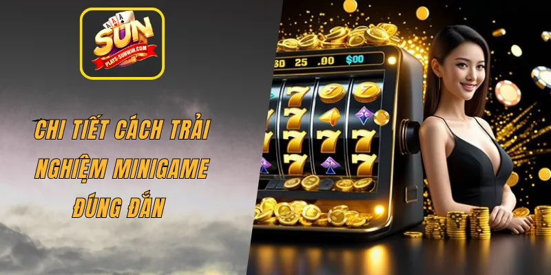 Chi tiết cách trải nghiệm Minigame đúng đắn 