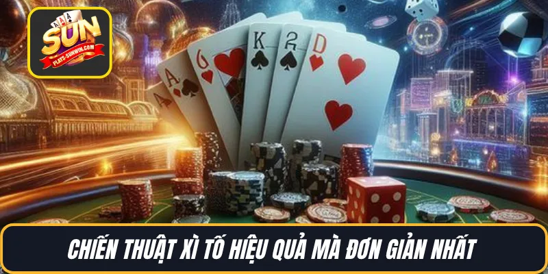 Chiến thuật Xì Tố hiệu quả mà đơn giản nhất