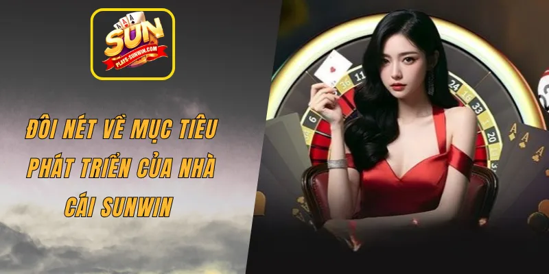 Đôi nét về mục tiêu phát triển của nhà cái SUNWIN 