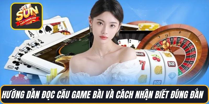 Hướng dẫn đọc cầu game bài và cách nhận biết đúng đắn
