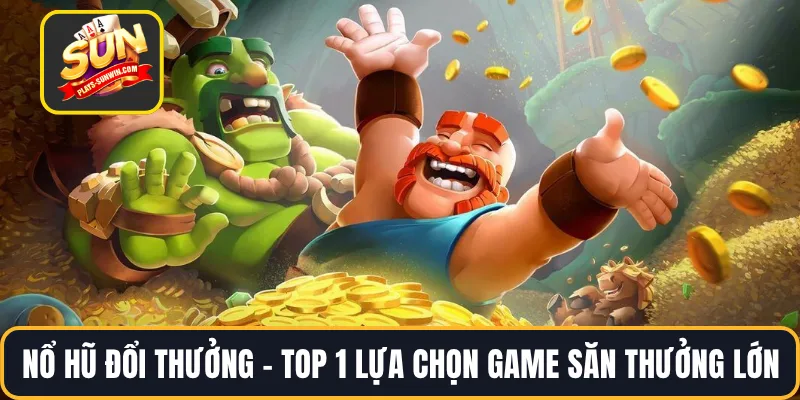 Nổ Hũ Đổi Thưởng – Top 1 Lựa Chọn Game Săn Thưởng Lớn