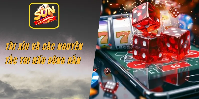 Tài Xỉu và các nguyên tắc thi đấu đúng đắn 