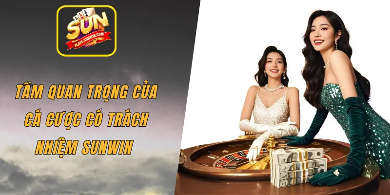 Tầm quan trọng của cá cược có trách nhiệm SUNWIN