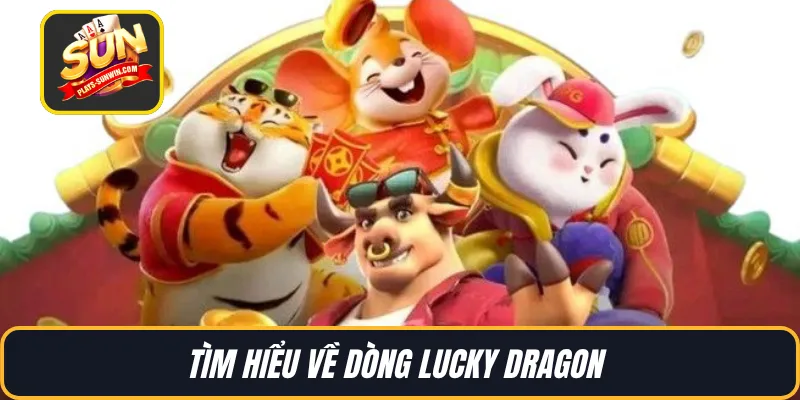 Tìm hiểu về dòng Lucky Dragon