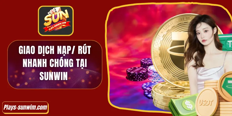 Giao dịch nạp/ rút nhanh chóng tại Sunwin 