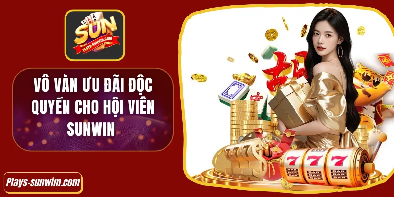 Vô vàn ưu đãi độc quyền cho hội viên Sunwin 